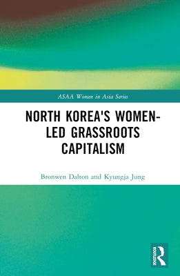 North Korea's Women-led Grassroots Capitalism by Dalton, Bronwen