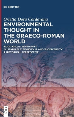 Environmental Thought in the Graeco-Roman World: 'Ecological' Sensitivity, 'Sustainable' Behaviour and 'Biodiversity'. a Historical Perspective by Cordovana, Orietta Dora