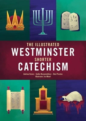 The Illustrated Westminster Shorter Catechism by Green, Andrew