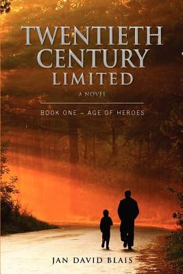 Twentieth Century Limited: Book One - Age of Heroes by Blais, Jan David