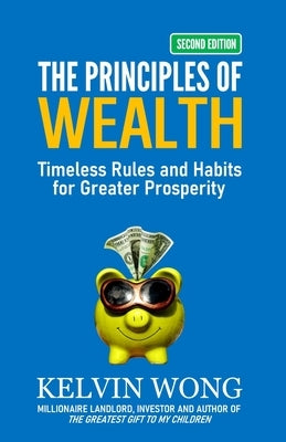 The Principles of Wealth: Timeless Rules and Habits for Greater Prosperity by Wong, Kelvin