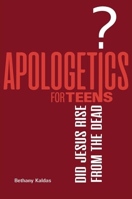 Apologetics for Teens - Did Jesus Rise from the Dead? by Kaldas, Bethany