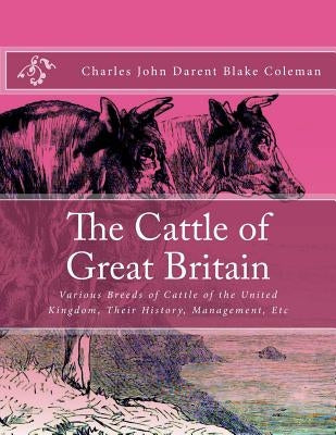 The Cattle of Great Britain: Various Breeds of Cattle of the United Kingdom, Their History, Management, Etc by Chambers, Jackson
