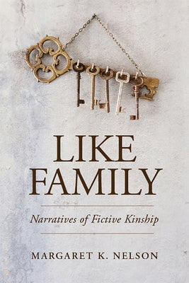 Like Family: Narratives of Fictive Kinship by Nelson, Margaret K.