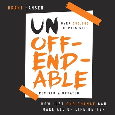 Unoffendable: How Just One Change Can Make All of Life Better (Updated with Two New Chapters) by Hansen, Brant