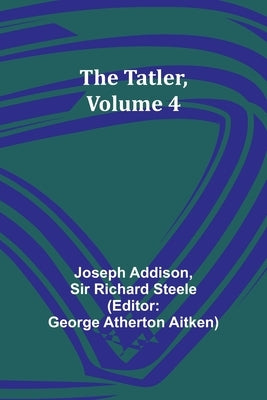 The Tatler, Volume 4 by Addison, Joseph