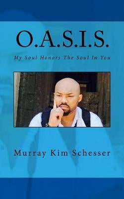 O.A.S.I.S.: My Soul Honors the Soul in You by Schesser, Murray Kim