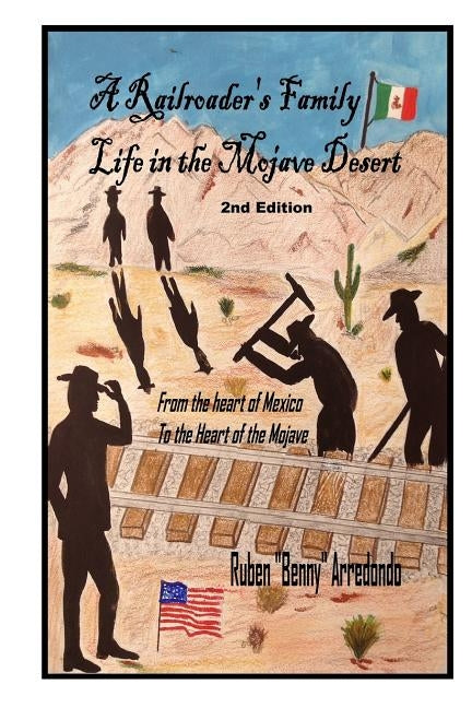A Railroader's Family Life In the Mojave Desert: 2nd edition: From the Heart of Mexico to the Heart of the Mojave by Arredondo, Ruben "benny"