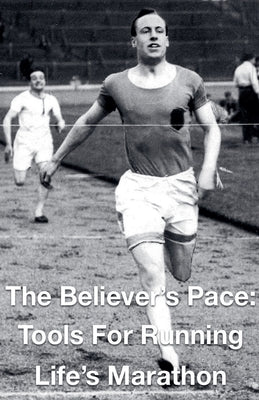 The Believer's Pace- Tools for Running Life's Marathon by Rhoades, Joshua