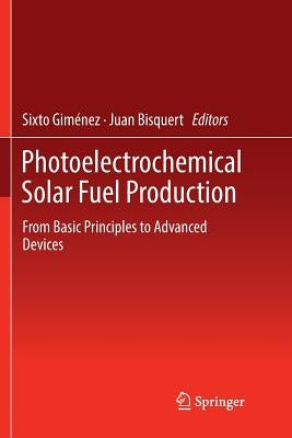 Photoelectrochemical Solar Fuel Production: From Basic Principles to Advanced Devices by Giménez, Sixto