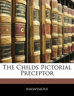 The Childs Pictorial Preceptor by Anonymous