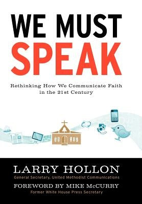 We Must Speak: Rethinking How We Communicate about Faith in the 21st Century by Hollon, Larry