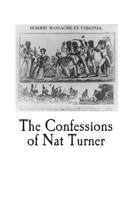 The Confessions of Nat Turner: An Authentic Account of the Whole Insurrection by Turner, Nat