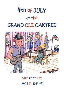 Fourth of July at the Grand Ole Oaktree: Starring Red Bovine and the Cowbelles with Rex Critter by Barker, ADA F.