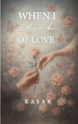 When I think of love All I see is you by Kasak