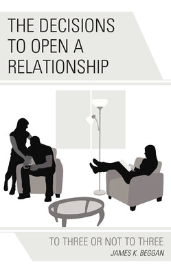 The Decisions to Open a Relationship: To Three or Not to Three by Beggan, James K.