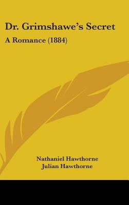 Dr. Grimshawe's Secret: A Romance (1884) by Hawthorne, Nathaniel