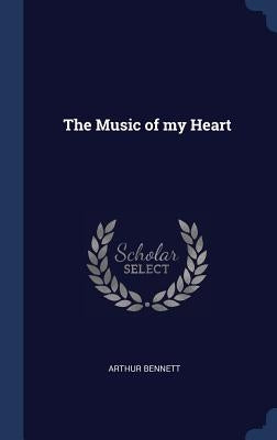 The Music of my Heart by Bennett, Arthur