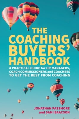 The Coaching Buyers' Handbook: A practical guide for HR managers, coach commissioners and coachees to get the best from coaching by Passmore, Jonathan