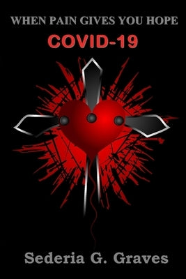 When Pain Gives You Hope COVID-19 by Graves, Sederia G.