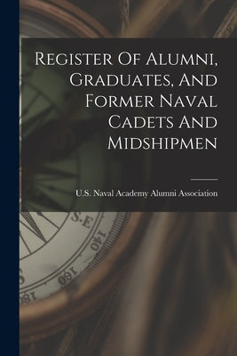 Register Of Alumni, Graduates, And Former Naval Cadets And Midshipmen by U S Naval Academy Alumni Association