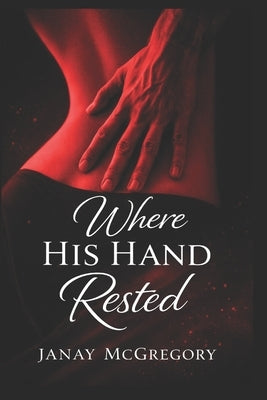 Where His Hand Rested by McGregory, Janay A.