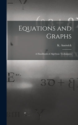 Equations and Graphs; a Handbook of Algebraic Techniques by Austwick, K. (Kenneth) 1927-