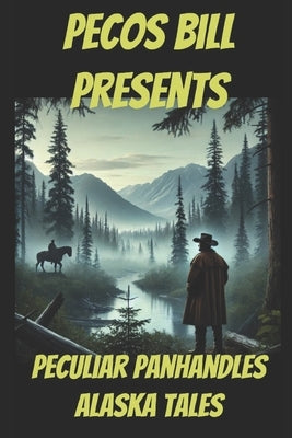 Pecos Bill Presents Peculiar Panhandles: Alaska Tales by Oberbeck, Clinton Lloyd