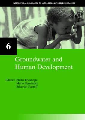 Groundwater and Human Development: Iah Selected Papers on Hydrogeology 6 by Bocanegra, Emilia