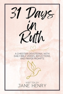 31 Days in Ruth: A Christian Devotional with Daily Bible Verses, Reflections, and Prayer Prompts by Henry, Jane