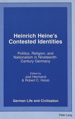 Heinrich Heine's Contested Identities: Politics, Religion, and Nationalism in Nineteenth-Century Germany by Hermand, Jost