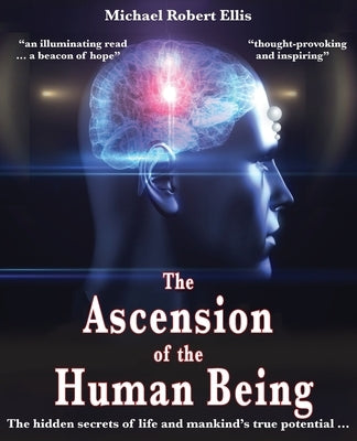 The Ascension of the Human Being: The hidden secrets of life and mankind's true potential... by Ellis, Michael Robert