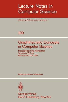 Graphtheoretic Concepts in Computer Science: Proceedings of the International Workshop Wg 80 Bad Honnef, June 15-18, 1980 by Noltemeier, H.