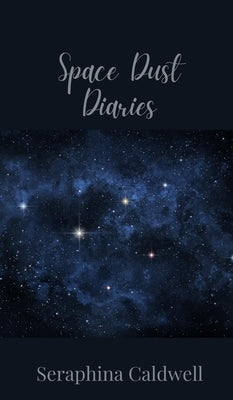 Space Dust Diaries by Caldwell, Seraphina