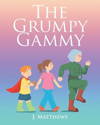The Grumpy Gammy by Matthews, J.