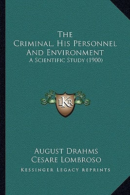 The Criminal, His Personnel And Environment: A Scientific Study (1900) by Drahms, August