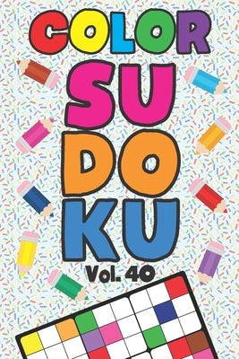 Color Sudoku Vol. 40: Play 9x9 Grid Color Sudoku Easy Volume 1-40 Coloring Book Pencil Crayons Play Them All Become A Sudoku Expert Paper Lo by Numerik, Sophia