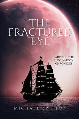 The Fractured Eye: Part 2 of the Blood Moon Chronicle by Britton, Michael