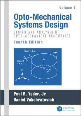 Opto-Mechanical Systems Design, Volume 1: Design and Analysis of Opto-Mechanical Assemblies by Yoder, Paul
