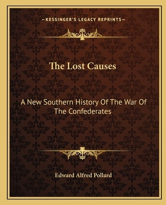 The Lost Causes: A New Southern History of the War of the Confederates by Pollard, Edward Alfred
