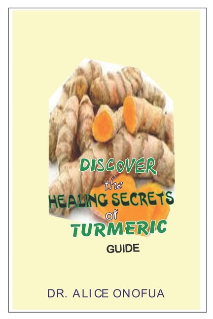 Discover the Healing Seccrets of Turmeric Guide by Onofua, Alice