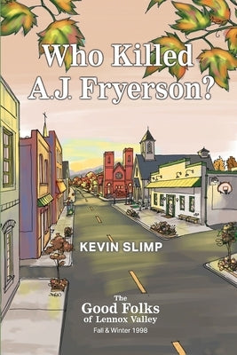 Who Killed A.J. Fryerson?: The Good Folks of Lennox Valley, Fall and Winter 1998 by Slimp, Kevin