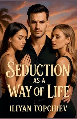 Seduction as a Way of Life by Topchiev, Iliyan