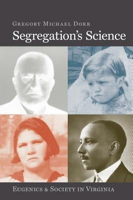 Segregation's Science: Eugenics and Society in Virginia by Dorr, Gregory Michael