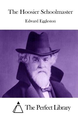 The Hoosier Schoolmaster by The Perfect Library