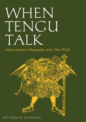 When Tengu Talk: Hirata Atsutane's Ethnography of the Other World by Hansen, Wilburn N.