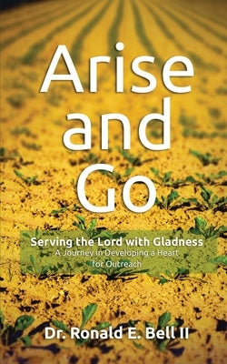 Arise and Go: Serving with gladness - Developing a Heart For Outreach by Bell, Ronald E.