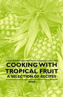 Cooking with Tropical Fruit - A Selection of Recipes by Anon