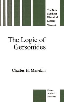 The Logic of Gersonides: A Translation of Sefer Ha-Heqqesh Ha-Yashar (the Book of the Correct Syllogism) of Rabbi Levi Ben Gershom with Introduction, by Manekin, Charles H.