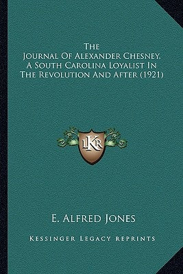 The Journal of Alexander Chesney, a South Carolina Loyalist in the Revolution and After (1921) by Jones, E. Alfred